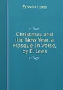 Christmas and the New Year, a Masque In Verse, by E. Lees. - Edwin Lees