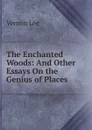 The Enchanted Woods: And Other Essays On the Genius of Places - Vernon Lee