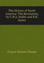 The History of North America: The Revolution, by C.W.a. Veditz and B.B. James - Francis Newton Thorpe