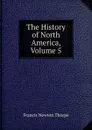 The History of North America, Volume 5 - Francis Newton Thorpe