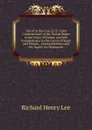 Life of Arthur Lee, Ll. D.: Joint Commissioner of the United States to the Court of France, and Sole Commissioner to the Courts of Spain and Prussia, . Correspondence and His Papers On Diplomatic - Richard Henry Lee