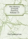 The History of North America, Volume 13 - Guy Carleton Lee