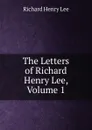 The Letters of Richard Henry Lee, Volume 1 - Richard Henry Lee