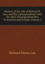 Memoir of the Life of Richard H. Lee, and His Correspondence with the Most Distinguished Men in America and Europe, Volume 2 - Richard Henry Lee