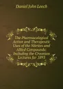 The Pharmacological Action and Therapeutic Uses of the Nitrites and Allied Compounds: Including the Croonian Lectures for 1893 - Daniel John Leech