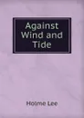 Against Wind and Tide - Holme Lee