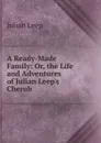 A Ready-Made Family: Or, the Life and Adventures of Julian Leep.s Cherub - Julian Leep