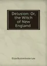 Delusion: Or, the Witch of New England . - E.B. Lee