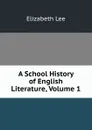 A School History of English Literature, Volume 1 - Elizabeth Lee