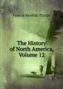 The History of North America, Volume 12 - Francis Newton Thorpe