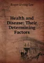 Health and Disease: Their Determining Factors - Roger Irving Lee