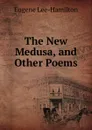 The New Medusa, and Other Poems - Eugene Lee-Hamilton