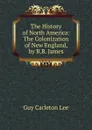 The History of North America: The Colonization of New England, by B.B. James - Guy Carleton Lee