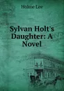 Sylvan Holt.s Daughter: A Novel - Holme Lee