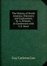 The History of North America: Discovery and Exploration, by A. Brittain, in Conference with G.E. Reed - Guy Carleton Lee