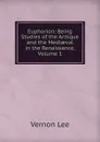 Euphorion: Being Studies of the Antique and the Mediaeval in the Renaissance, Volume 1 - Vernon Lee