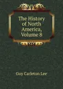 The History of North America, Volume 8 - Guy Carleton Lee