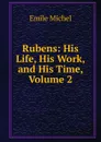 Rubens: His Life, His Work, and His Time, Volume 2 - Emile Michel