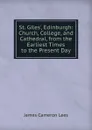 St. Giles., Edinburgh: Church, College, and Cathedral, from the Earliest Times to the Present Day - James Cameron Lees