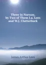 Three in Norway, by Two of Them J.a. Lees and W.J. Clutterbuck. - James Arthur Lees