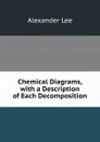 Chemical Diagrams, with a Description of Each Decomposition - Alexander Lee