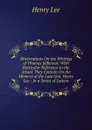 Observations On the Writings of Thomas Jefferson: With Particular Reference to the Attack They Contain On the Memory of the Late Gen. Henry Lee : In a Series of Letters - Henry Lee