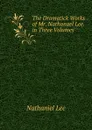 The Dramatick Works of Mr. Nathanael Lee. in Three Volumes - Nathaniel Lee