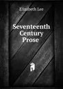 Seventeenth Century Prose . - Elizabeth Lee