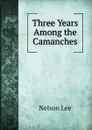 Three Years Among the Camanches - Nelson Lee