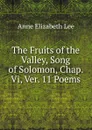 The Fruits of the Valley, Song of Solomon, Chap. Vi, Ver. 11 Poems - Anne Elizabeth Lee