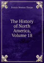 The History of North America, Volume 18 - Francis Newton Thorpe