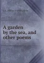 A garden by the sea, and other poems - L A. 1853 or 4-1938 Lefevre