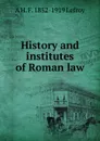 History and institutes of Roman law - A H. F. 1852-1919 Lefroy