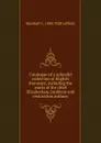 Catalogue of a splendid collection of English literature, including the works of the chief Elizabethan, Jacobean and restoration authors - Marshall C. 1848-1928 Lefferts