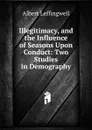 Illegitimacy, and the Influence of Seasons Upon Conduct: Two Studies in Demography - Albert Leffingwell