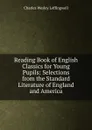 Reading Book of English Classics for Young Pupils: Selections from the Standard Literature of England and America - Charles Wesley Leffingwell