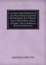 La Saint-Barthelemy Et Les Premieres Guerres De Religion En France: Leur Caractere, Leurs Causes, Leurs Auteurs (French Edition) - Ladislas Lefortier
