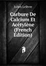 Carbure De Calcium Et Acetylene (French Edition) - Julien Lefèvre