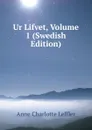 Ur Lifvet, Volume 1 (Swedish Edition) - Anne Charlotte Leffler