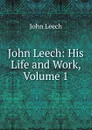 John Leech: His Life and Work, Volume 1 - John Leech