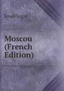 Moscou (French Edition) - Louis Leger