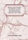 Rhyme and revolution in Germany; a study in German history, life, literature and character, 1813-1850 - James Granville Legge