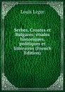 Serbes, Croates et Bulgares; etudes historiques, politiques et litteraires (French Edition) - Louis Leger