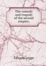 The comedy and tragedy of the second empire; - Edward Legge