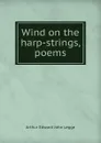 Wind on the harp-strings, poems - Arthur Edward John Legge