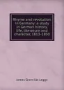 Rhyme and revolution in Germany: a study in German history, life, literature and character, 1813-1850 - James Granville Legge