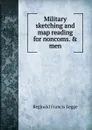 Military sketching and map reading for noncoms. . men - Reginald Francis Legge