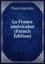 La France americaine (French Edition) - Pierre Legendre