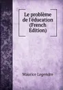 Le probleme de l.education (French Edition) - Maurice Legendre