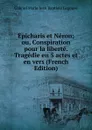 Epicharis et Neron; ou, Conspiration pour la liberte. Tragedie en 5 actes et en vers (French Edition) - Gabriel Marie Jean Baptiste Legouvé